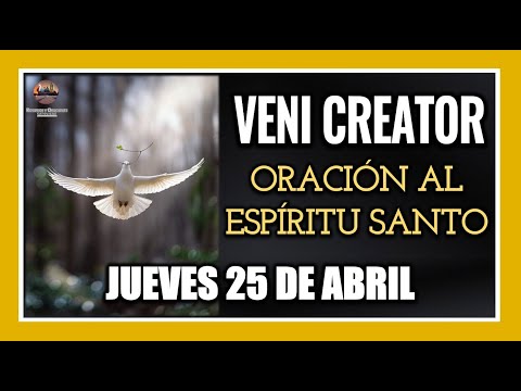 VENI CREATOR ORACIÓN AL ESPÍRITU SANTO INVOCACIÓN AL ESPÍRITU SANTO JUEVES 25 DE ABRIL DE 2024