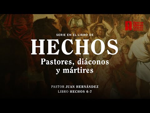 Pastores, diáconos y mártires |  Hechos caps. 6 y 7  | Pastor Juan Hernández