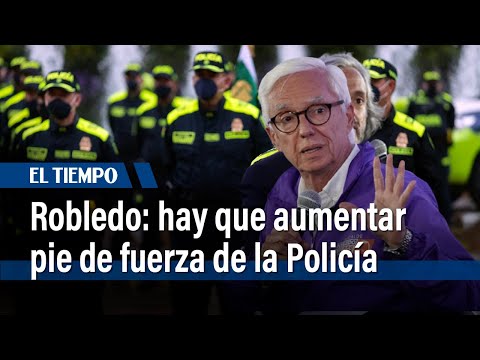 Robledo: hay que aumentar el pie de fuerza de la Policía