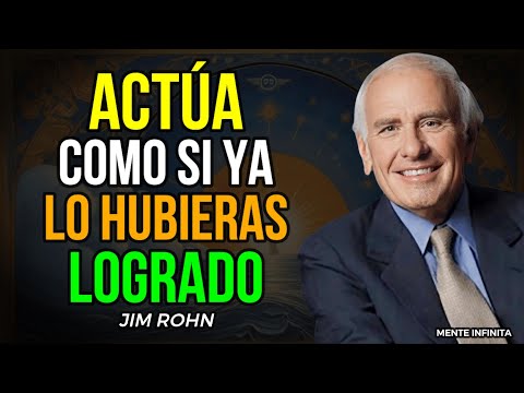 El secreto del Éxito: ACTÚA COMO SI YA LO HUBIERAS LOGRADO, inspirado por Jim Rohn