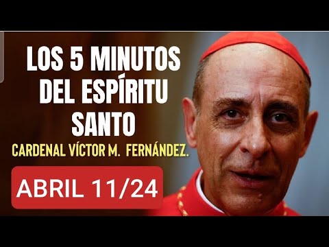 LOS CINCO MINUTOS DEL ESPÍRITU SANTO.  CARDENAL VÍCTOR M.  FERNÁNDEZ. ABRIL 11 DE 2024