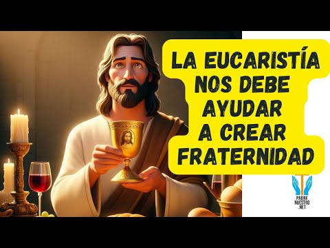 LA EUCARISTÍA nos debe AYUDAR a CREAR FRATERNIDAD | Meditaciones Católicas