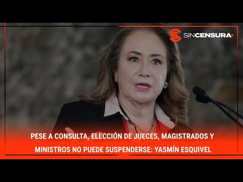 Pese a consulta, elección de #jueces, #magistrados y #ministros no puede suspenderse: YasminEsquivel