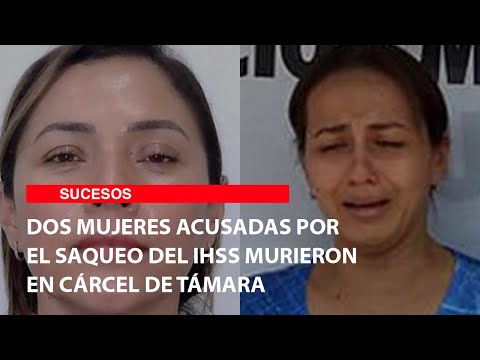 Dos mujeres acusadas por el saqueo del IHSS murieron en cárcel de Támara