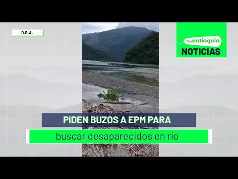 Piden buzos a EPM para buscar desaparecidos en río - Teleantioquia Noticias