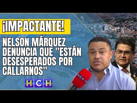 Están desesperados por callarnos: Nelson Márquez, denunciado por apoyar reelección de JOH