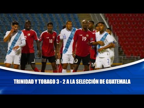 Trinidad y Tobago 3 - 2 a la selección de Guatemala