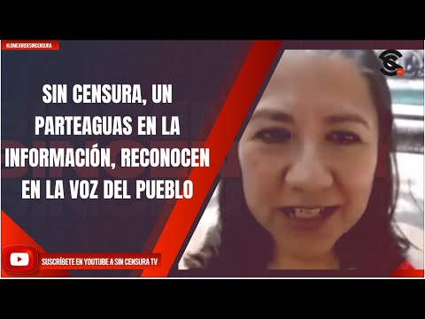 SIN CENSURA, UN PARTEAGUAS EN LA INFORMACIÓN, RECONOCEN EN LA VOZ DEL PUEBLO