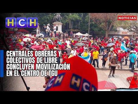 Centrales Obreras y colectivos de Libre concluyen movilización en el Centro de TGU