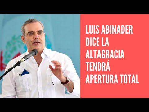 Luis Abinader anuncia La Altagracia tendrá apertura total por cantidad de vacunados