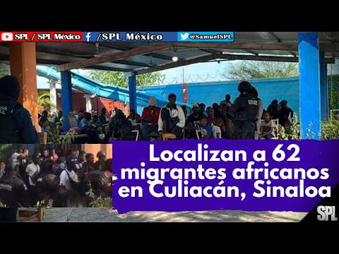 Migrantes En México: LOCALIZAN a 62 MIGRANTES africanos en Culiacán, Sinaloa, ¡buscaban ir a EEUU!