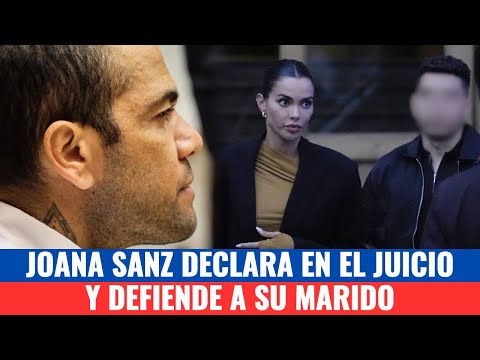 Joana Sanz DECLARA en el JUICIO contra DANI ALVES: así ha DEFENDIDO a su MARIDO en SALA JUDICIAL