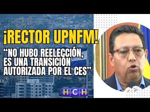 «No hubo reelección, es una transición autorizada por el CES»: Rector UPNFM