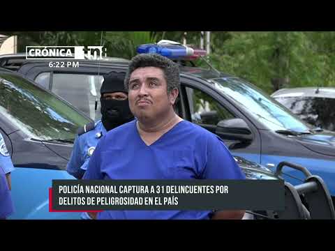 Policía Nacional captura 31 delincuentes por delitos de peligrosidad - Nicaragua