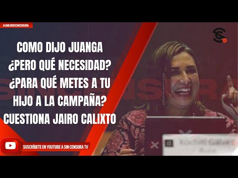 COMO DIJO JUANGA ¿PERO QUÉ NECESIDAD? ¿PARA QUÉ METES A TU HIJO A LA CAMPAÑA? JAIRO CALIXTO