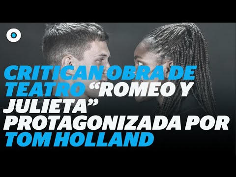 Critican a Tom Holland: Por obra de teatro Romeo y Julieta I Reporte Indigo