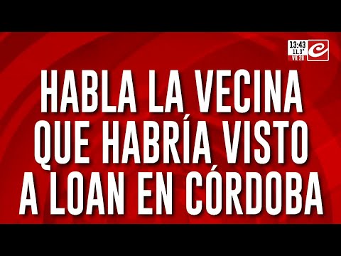 Habló la mujer que habría visto a Loan en Córdoba: Lo tapaban con una capucha negra