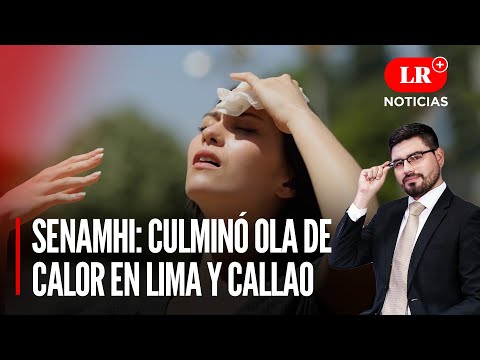 Senamhi: Culminó ola de calor en Lima y Callao | LR+ Noticias