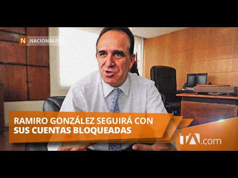 Ramiro González seguirá con cuentas bloqueadas hasta que regrese al país -Teleamazonas