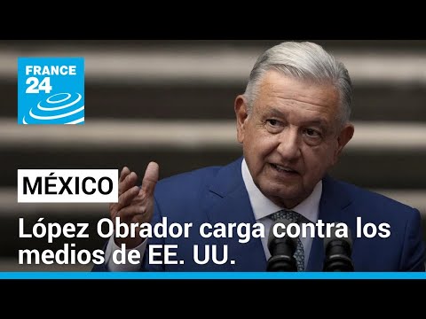 México: la polémica de López Obrador contra medios que señalan nexos con narcos • FRANCE 24