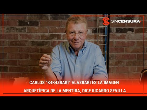 Carlos “K4k4zraki” #Alazraki es la imagen arquetípica de la mentira, dice #RicardoSevilla