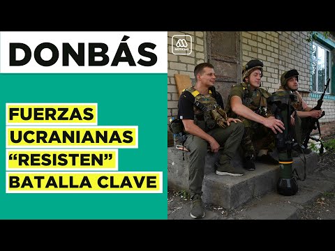 Fuerzas ucranianas resisten en batalla clave del Donbás