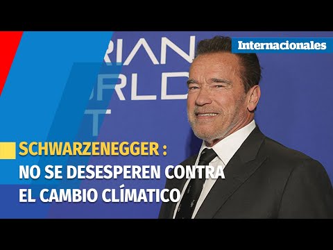 Schwarzenegger pide optimismo y no desesperación contra la crisis climática