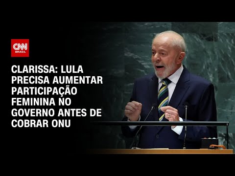 Clarissa: Lula precisa aumentar participação feminina no governo antes de cobrar ONU | BASTIDORES