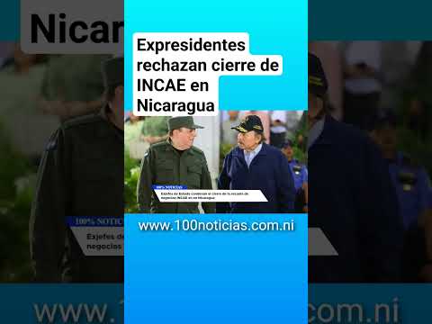 Expresidentes de América Latina rechazan cierre de INCAE en Nicaragua