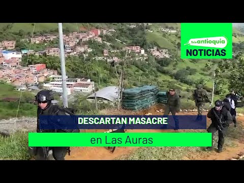 Descartan masacre en Las Auras - Teleantioquia Noticias