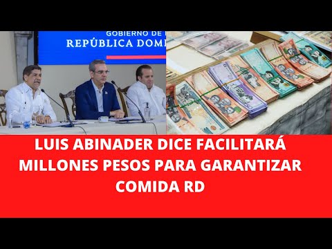 LUIS ABINADER DICE FACILITARÁ MILLONES PESOS PARA GARANTIZAR COMIDA RD