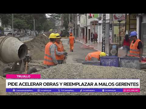 Pide acelerar obras y reemplazar a malos gerentes