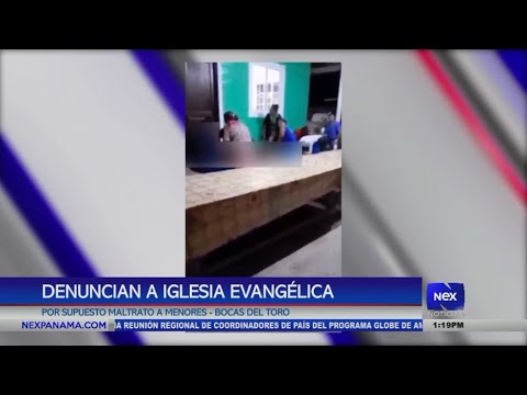 Denuncian a Iglesia Evange?lica por supuesto maltrato a menores en Bocas del Toro
