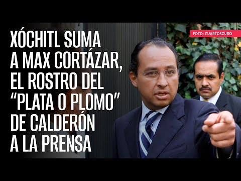 Xóchitl suma a Max Cortázar, el rostro del “plata o plomo” de Calderón a la prensa