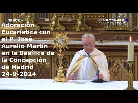 Adoración Eucarística con P. José Aurelio Martín en Basílica de la Concepción de Madrid, 24-9-2024