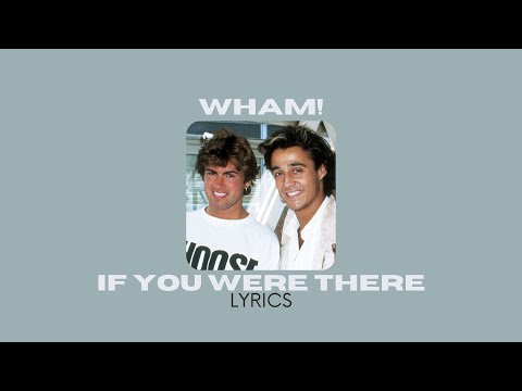 Wham! - If You Were There | Lyrics