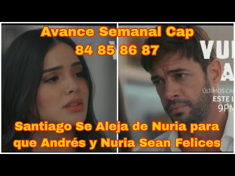 Vuelve a Mi Avance Semanal Cap 84 85 86 87: Santiago Se Aleja de Nuria para que Andrés Sea Feliz