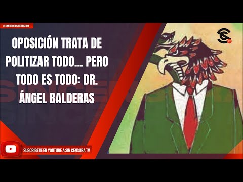 OPOSICIÓN TRATA DE POLITIZAR TODO… PERO TODO ES TODO: DR. ÁNGEL BALDERAS