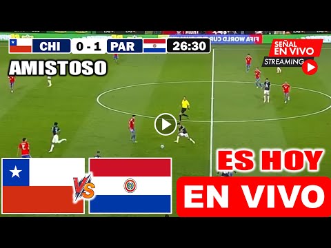 En Vivo: Chile vs Paraguay, Ver Partido Chile vs. Paraguay, donde ver y a que hora juega Amistoso