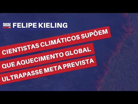 Cientistas climáticos supõem que aquecimento global ultrapasse meta prevista | Felipe Kieling