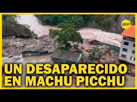 Machu Picchu: un desaparecido, vías obstruidas y turismo afectado por huaico
