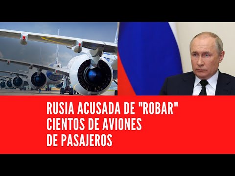 RUSIA ACUSADA DE ROBAR CIENTOS DE AVIONES DE PASAJEROS