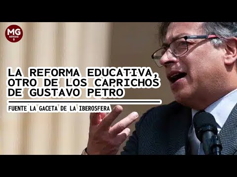 LA REFORMA EDUCATIVA, OTRO DE LOS CAPRICHOS DE GUSTAVO PETRO