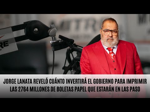 Lanata reveló cuánto invertirá el Gobierno para imprimir las 2764 millones de boletas de las PASO