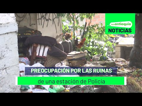 Preocupación por las ruinas de una estación de Policía - Teleantioquia Noticias