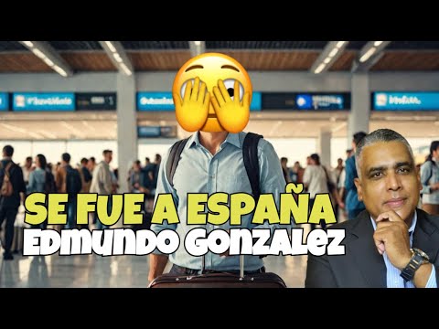 URGENTE SE FUE A ESPANA EDMUNDO GONZALEZ/ EL VIERNES LO DIJE