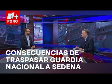 ¿Qué consecuencias traerá el traspaso de la Guardia Nacional a la Sedena? - Es la Hora de Opinar