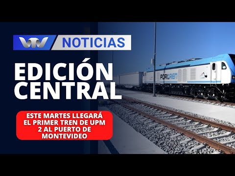 Edición Central 01/04 | Este martes llegará el primer tren de UPM 2 al Puerto de Montevideo