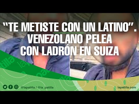 Te Metiste con un Latino. Venezolano pelea con un ladrón en Suiza