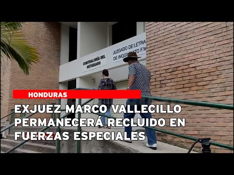 Exjuez Marco Vallecillo permanecerá recluido en Fuerzas Especiales